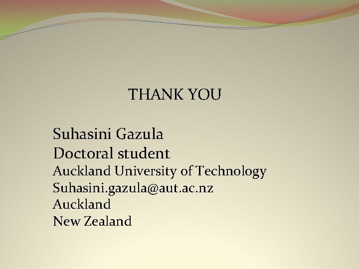 THANK YOU Suhasini Gazula Doctoral student Auckland University of Technology Suhasini. gazula@aut. ac. nz