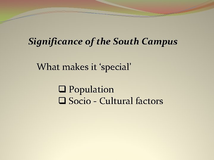 Significance of the South Campus What makes it ‘special’ q Population q Socio -