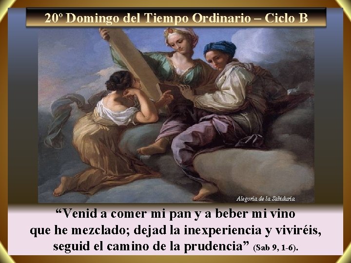 20º Domingo del Tiempo Ordinario – Ciclo B Alegoría de la Sabiduría “Venid a