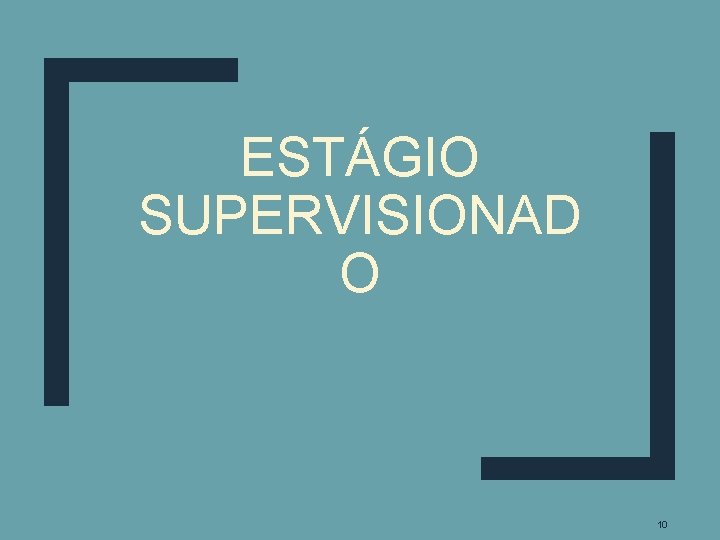 ESTÁGIO SUPERVISIONAD O 10 ESTÁGIO SUPERVISIONAD O 10