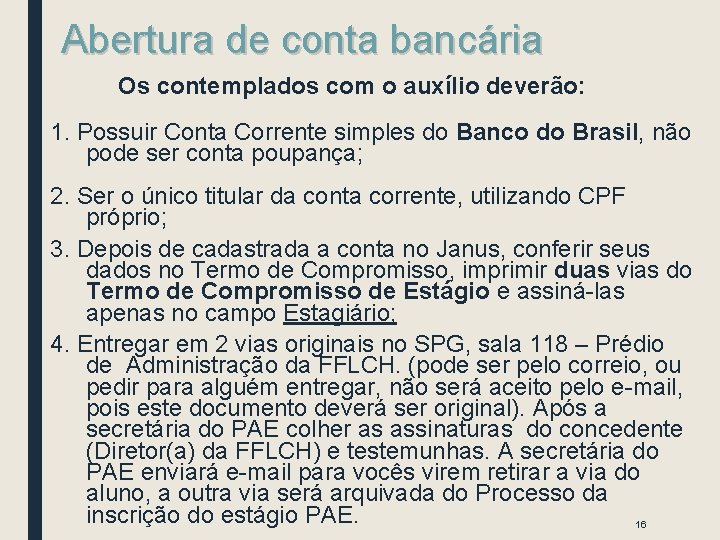 Abertura de conta bancária Os contemplados com o auxílio deverão: 1. Possuir Conta Corrente Abertura de conta bancária Os contemplados com o auxílio deverão: 1. Possuir Conta Corrente
