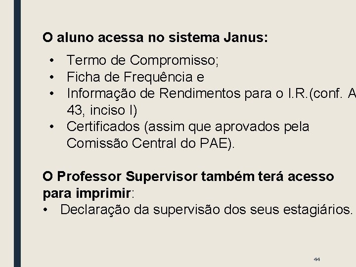 O aluno acessa no sistema Janus: • Termo de Compromisso; • Ficha de Frequência O aluno acessa no sistema Janus: • Termo de Compromisso; • Ficha de Frequência