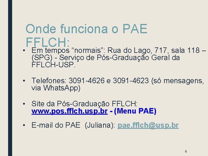 Onde funciona o PAE FFLCH: • Em tempos “normais”: Rua do Lago, 717, sala Onde funciona o PAE FFLCH: • Em tempos “normais”: Rua do Lago, 717, sala