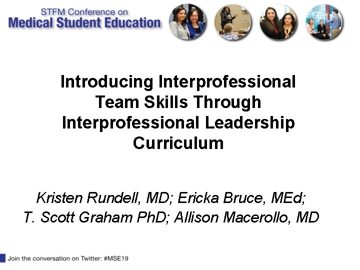 Introducing Interprofessional Team Skills Through Interprofessional Leadership Curriculum Kristen Rundell, MD; Ericka Bruce, MEd;