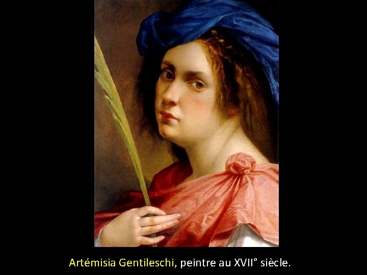 Artémisia Gentileschi, peintre au XVII° siècle. 