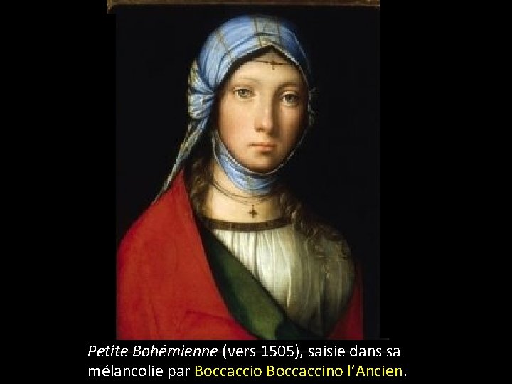 Petite Bohémienne (vers 1505), saisie dans sa mélancolie par Boccaccio Boccaccino l’Ancien. 