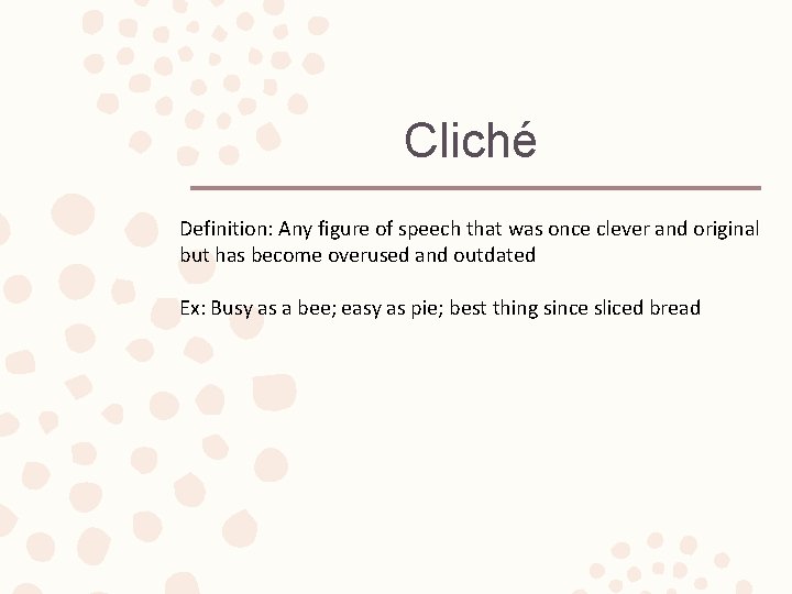 Cliché Definition: Any figure of speech that was once clever and original but has