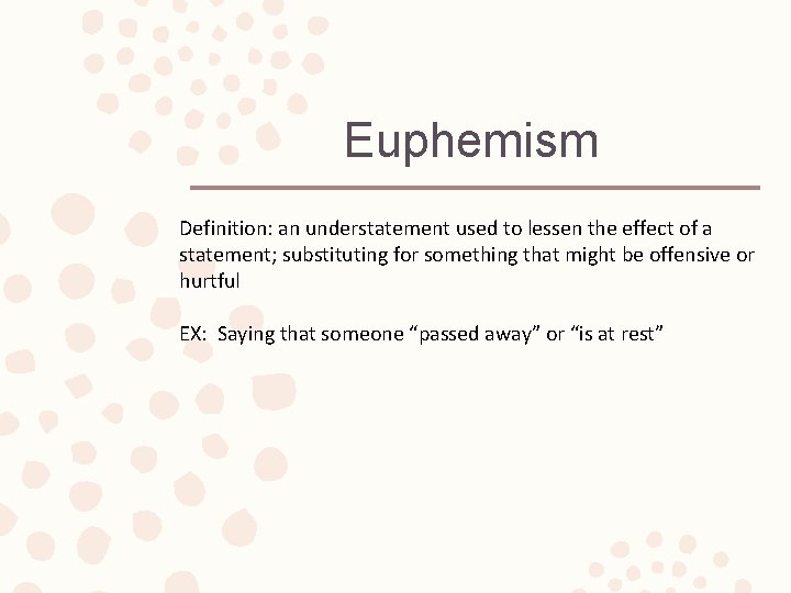 Euphemism Definition: an understatement used to lessen the effect of a statement; substituting for