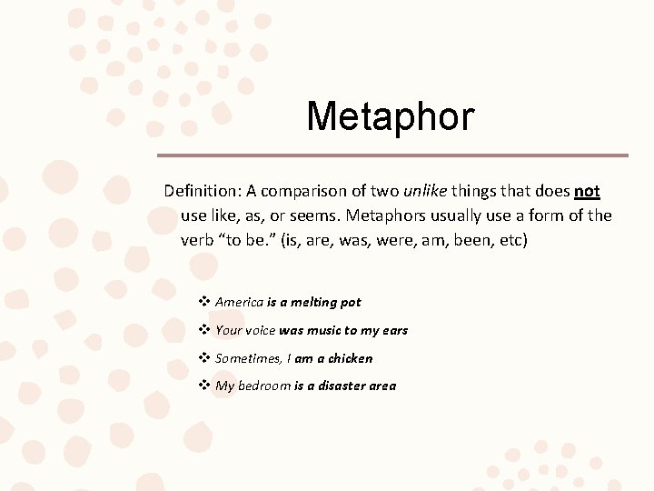 Metaphor Definition: A comparison of two unlike things that does not use like, as,