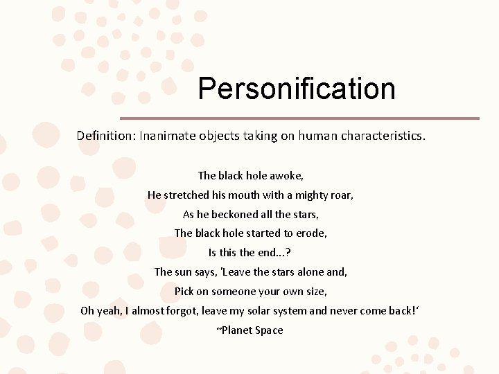 Personification Definition: Inanimate objects taking on human characteristics. The black hole awoke, He stretched