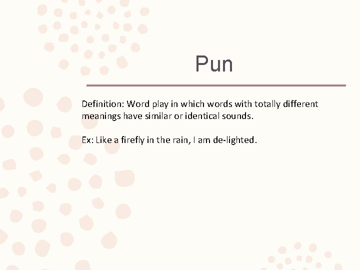 Pun Definition: Word play in which words with totally different meanings have similar or