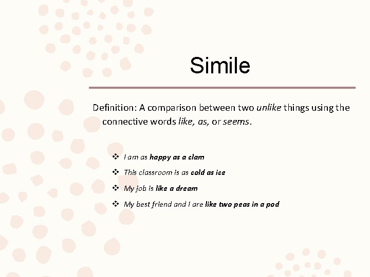 Simile Definition: A comparison between two unlike things using the connective words like, as,