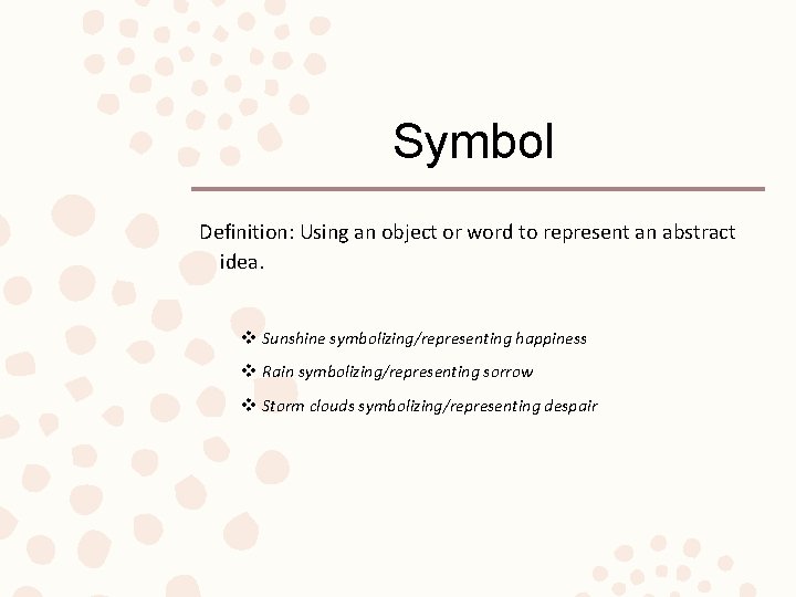 Symbol Definition: Using an object or word to represent an abstract idea. v Sunshine