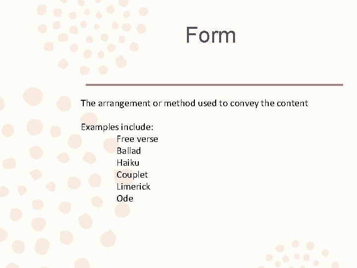 Form The arrangement or method used to convey the content Examples include: Free verse