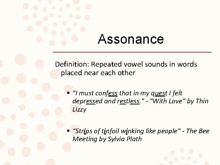 Assonance Definition: Repeated vowel sounds in words placed near each other § "I must