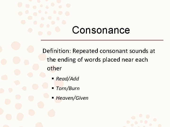 Consonance Definition: Repeated consonant sounds at the ending of words placed near each other