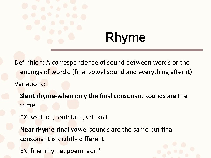 Rhyme Definition: A correspondence of sound between words or the endings of words. (final