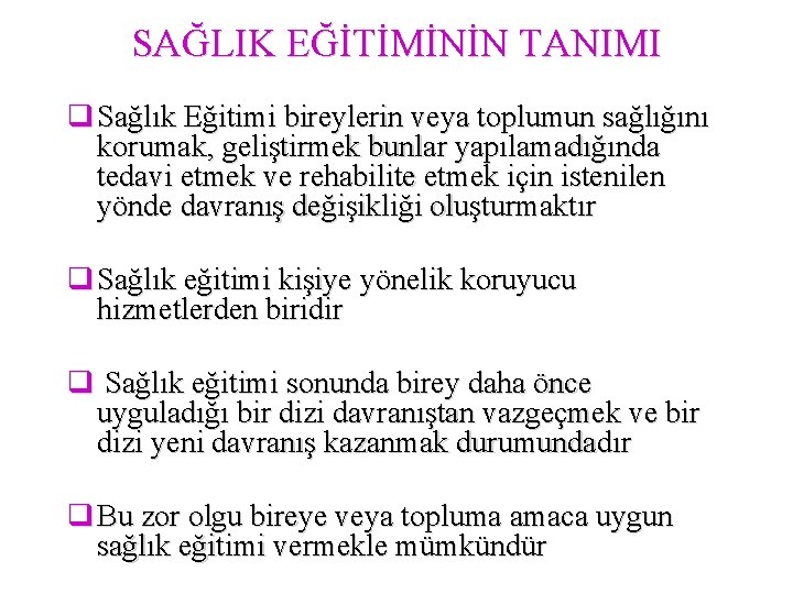 SAĞLIK EĞİTİMİNİN TANIMI q Sağlık Eğitimi bireylerin veya toplumun sağlığını korumak, geliştirmek bunlar yapılamadığında