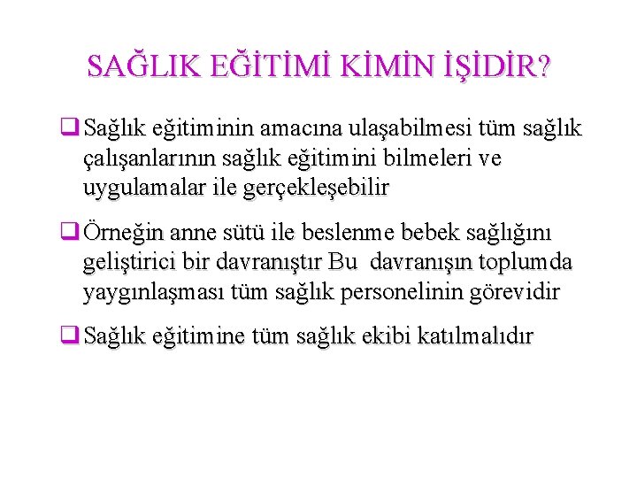 SAĞLIK EĞİTİMİ KİMİN İŞİDİR? q Sağlık eğitiminin amacına ulaşabilmesi tüm sağlık çalışanlarının sağlık eğitimini