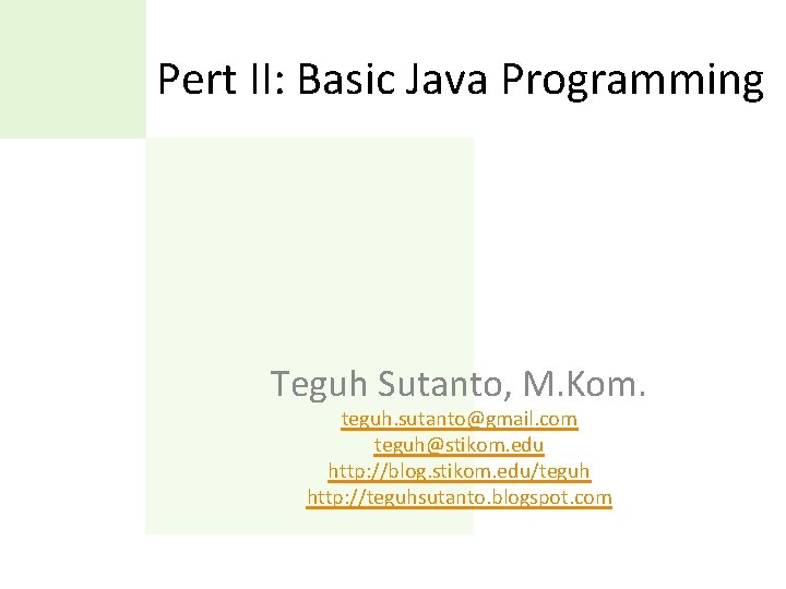 Pert II: Basic Java Programming Teguh Sutanto, M. Kom. teguh. sutanto@gmail. com teguh@stikom. edu