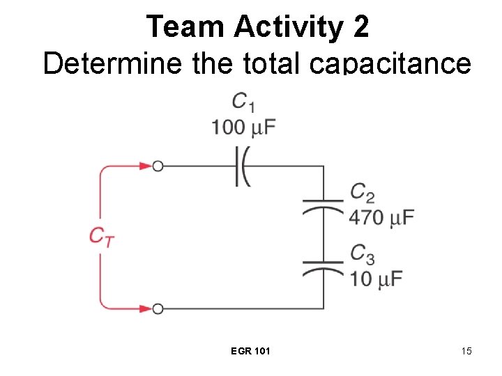 Team Activity 2 Determine the total capacitance EGR 101 15 