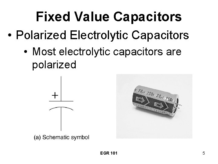 Fixed Value Capacitors • Polarized Electrolytic Capacitors • Most electrolytic capacitors are polarized EGR