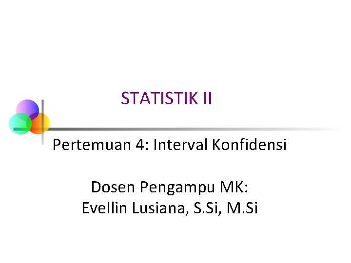 STATISTIK II Pertemuan 4: Interval Konfidensi Dosen Pengampu MK: Evellin Lusiana, S. Si, M.