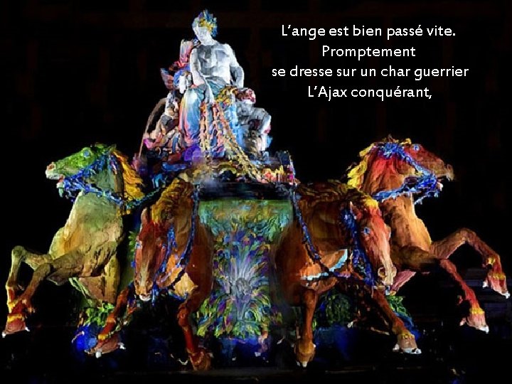 L’ange est bien passé vite. Promptement se dresse sur un char guerrier L’Ajax conquérant,