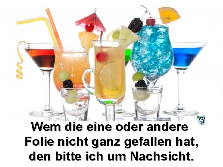 Wem die eine oder andere Folie nicht ganz gefallen hat, den bitte ich um Wem die eine oder andere Folie nicht ganz gefallen hat, den bitte ich um