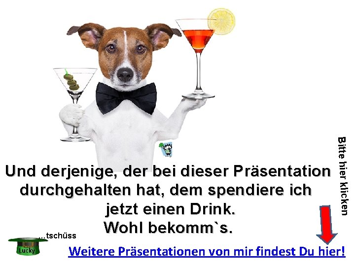 Lucky Bitte hier klicken Und derjenige, der bei dieser Präsentation durchgehalten hat, dem spendiere Lucky Bitte hier klicken Und derjenige, der bei dieser Präsentation durchgehalten hat, dem spendiere