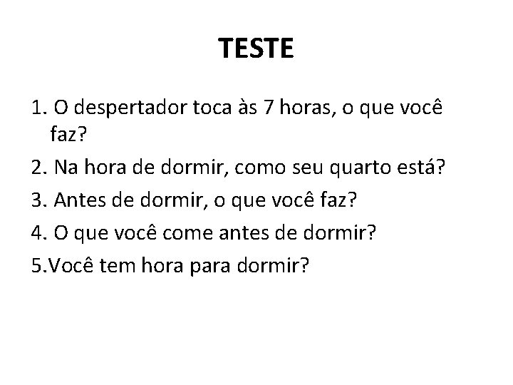 TESTE 1. O despertador toca às 7 horas, o que você faz? 2. Na