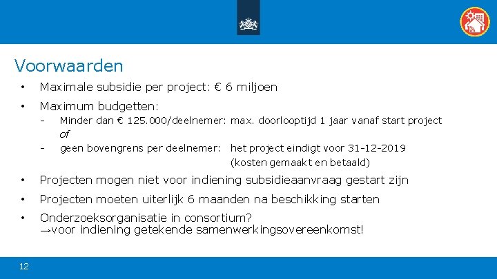 Voorwaarden • Maximale subsidie per project: € 6 miljoen • Maximum budgetten: - Minder