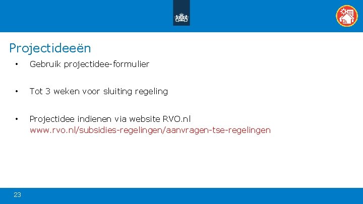 Projectideeën • Gebruik projectidee-formulier • Tot 3 weken voor sluiting regeling • Projectidee indienen Projectideeën • Gebruik projectidee-formulier • Tot 3 weken voor sluiting regeling • Projectidee indienen