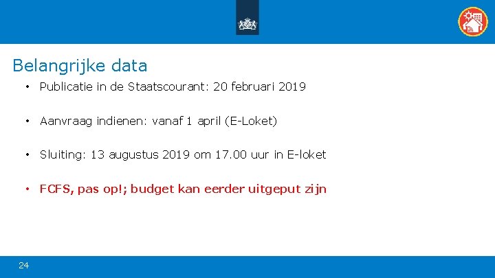 Belangrijke data • Publicatie in de Staatscourant: 20 februari 2019 • Aanvraag indienen: vanaf