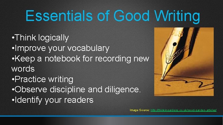 Essentials of Good Writing • Think logically • Improve your vocabulary • Keep a
