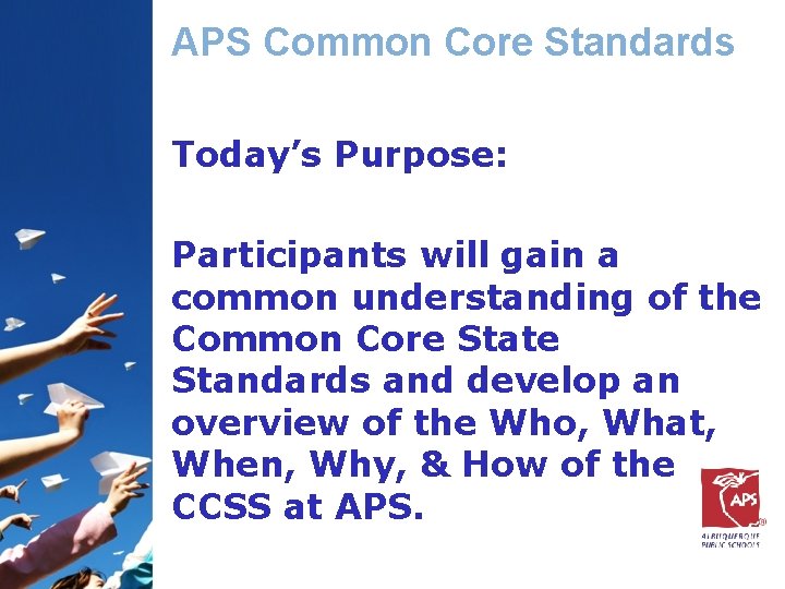 APS Common Core Standards Today’s Purpose: Participants will gain a common understanding of the