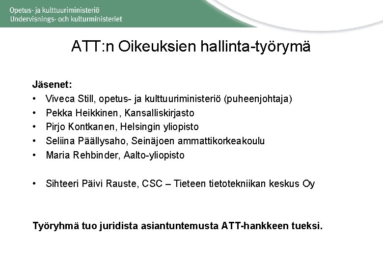 ATT: n Oikeuksien hallinta-työrymä Jäsenet: • Viveca Still, opetus- ja kulttuuriministeriö (puheenjohtaja) • Pekka