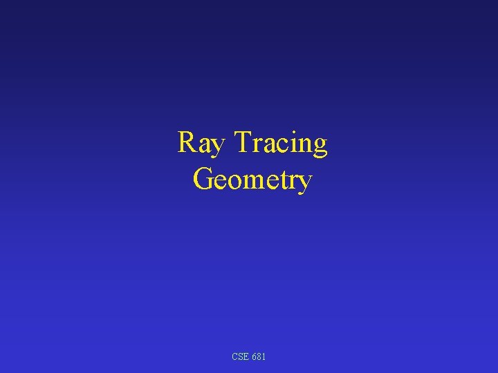 Ray Tracing Geometry CSE 681 