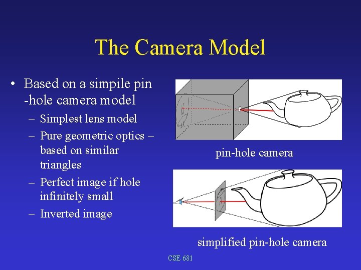 The Camera Model • Based on a simpile pin -hole camera model – Simplest