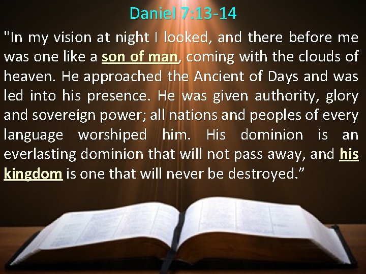 Daniel 7: 13 -14 "In my vision at night I looked, and there before