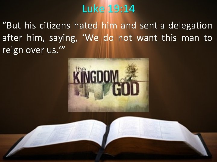 Luke 19: 14 “But his citizens hated him and sent a delegation after him,