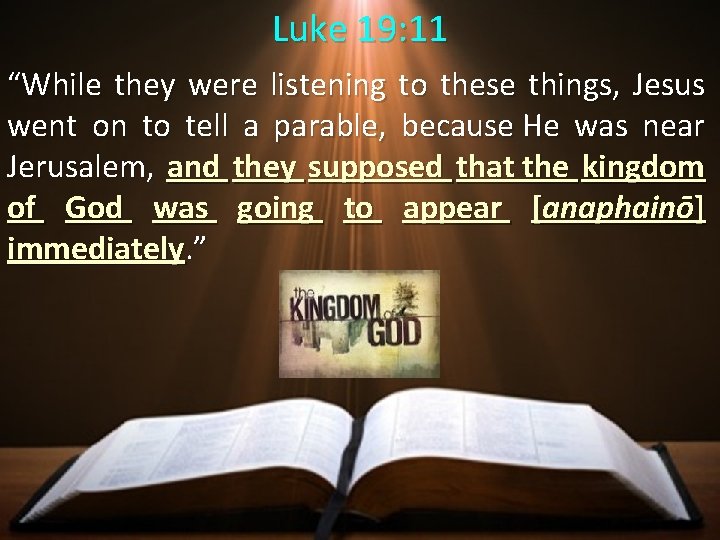 Luke 19: 11 “While they were listening to these things, Jesus went on to