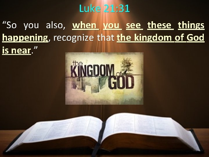 Luke 21: 31 “So you also, when you see these things happening, recognize that