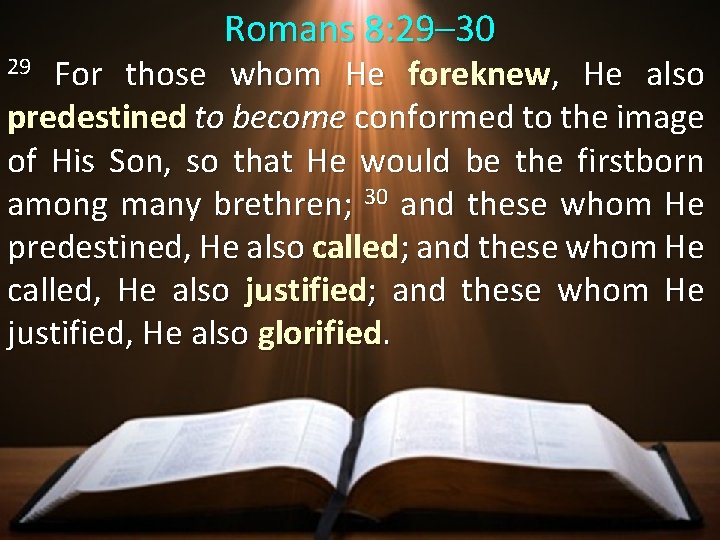 29 Romans 8: 29– 30 For those whom He foreknew, He also predestined to