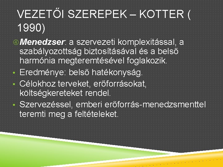 VEZETŐI SZEREPEK – KOTTER ( 1990) Menedzser: a szervezeti komplexitással, a szabályozottság biztosításával és
