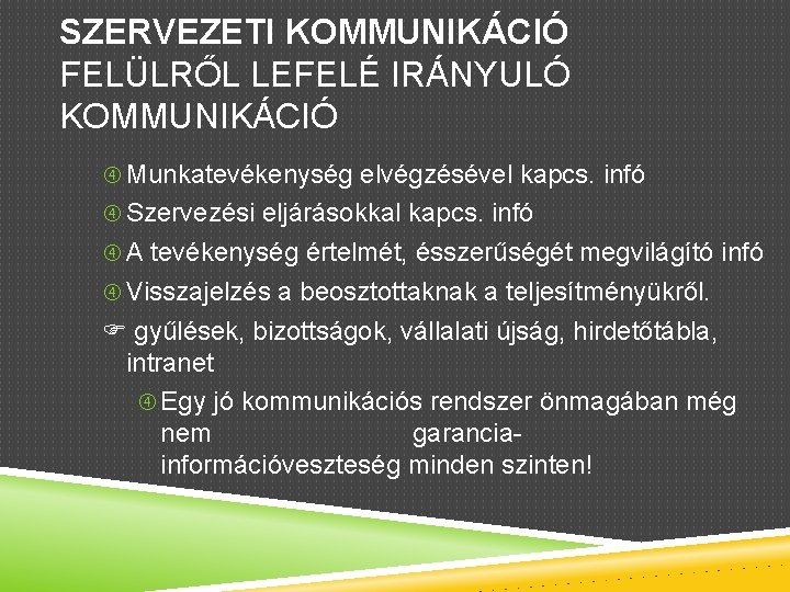 SZERVEZETI KOMMUNIKÁCIÓ FELÜLRŐL LEFELÉ IRÁNYULÓ KOMMUNIKÁCIÓ Munkatevékenység elvégzésével kapcs. infó Szervezési eljárásokkal kapcs. infó