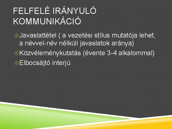 FELFELÉ IRÁNYULÓ KOMMUNIKÁCIÓ Javaslattétel ( a vezetési stílus mutatója lehet, a névvel-név nélküli javaslatok