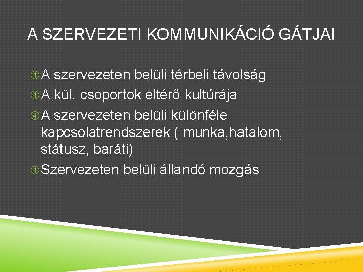 A SZERVEZETI KOMMUNIKÁCIÓ GÁTJAI A szervezeten belüli térbeli távolság A kül. csoportok eltérő kultúrája