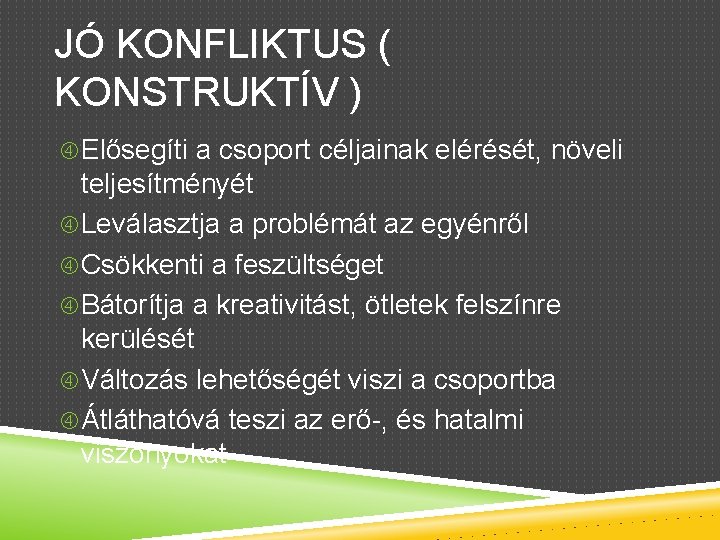 JÓ KONFLIKTUS ( KONSTRUKTÍV ) Elősegíti a csoport céljainak elérését, növeli teljesítményét Leválasztja a