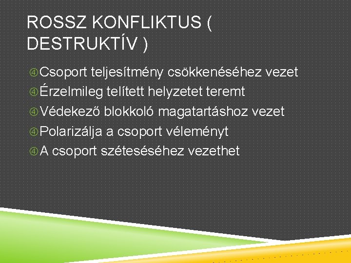 ROSSZ KONFLIKTUS ( DESTRUKTÍV ) Csoport teljesítmény csökkenéséhez vezet Érzelmileg telített helyzetet teremt Védekező